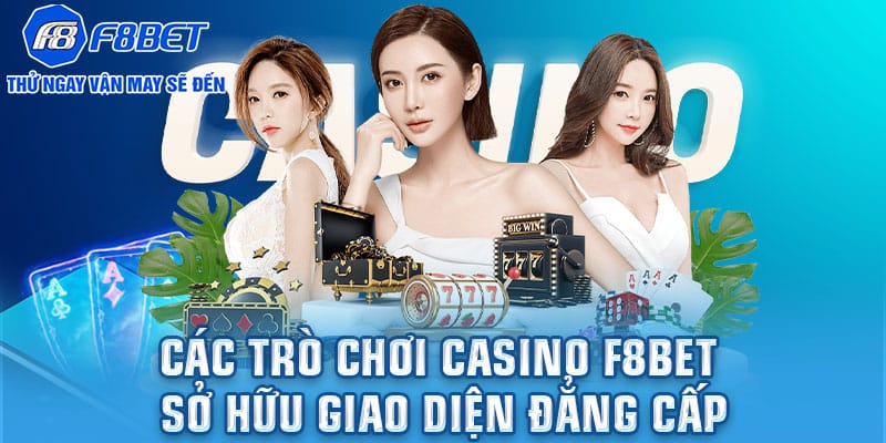 Các trò chơi Casino F8BET sở hữu giao diện đẳng cấp
